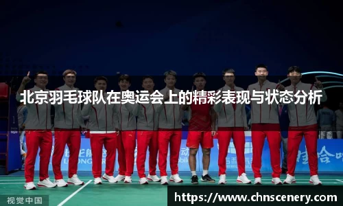 北京羽毛球队在奥运会上的精彩表现与状态分析