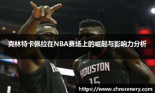 克林特卡佩拉在NBA赛场上的崛起与影响力分析