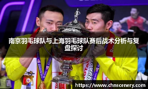 南京羽毛球队与上海羽毛球队赛后战术分析与复盘探讨